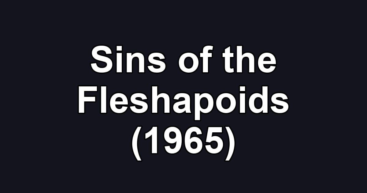 Sins of the Fleshapoids (1965)