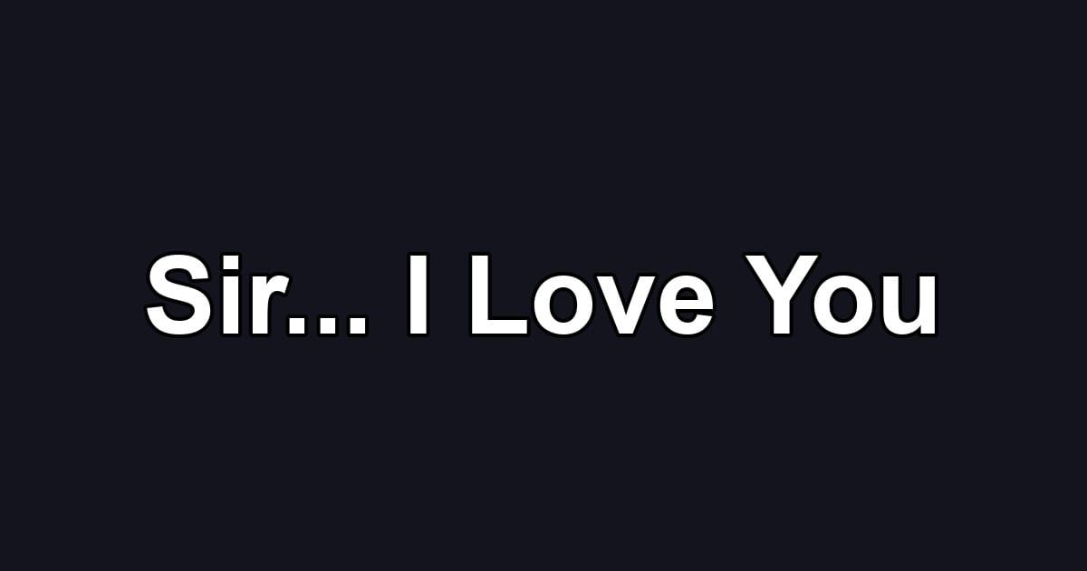 Sir... I Love You