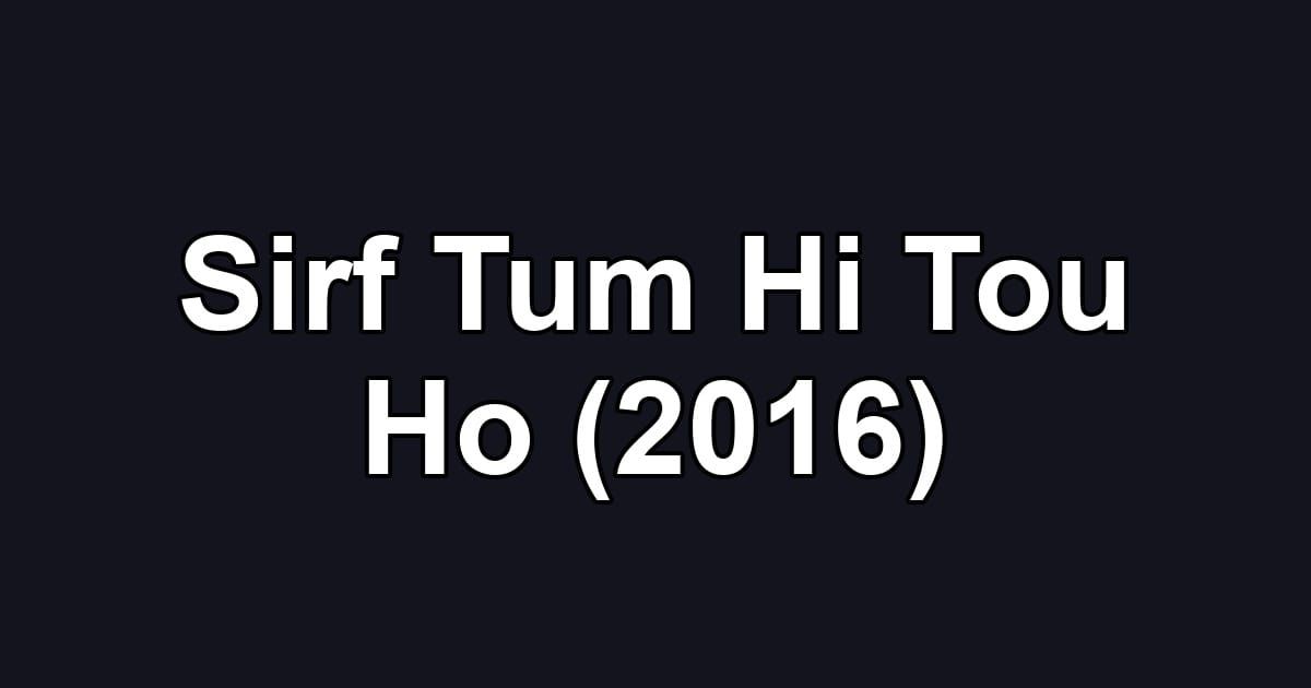 Sirf Tum Hi Tou Ho (2016)
