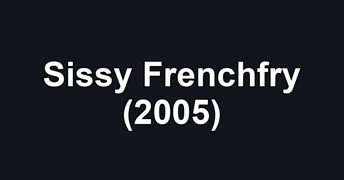 Sissy Frenchfry (2005)