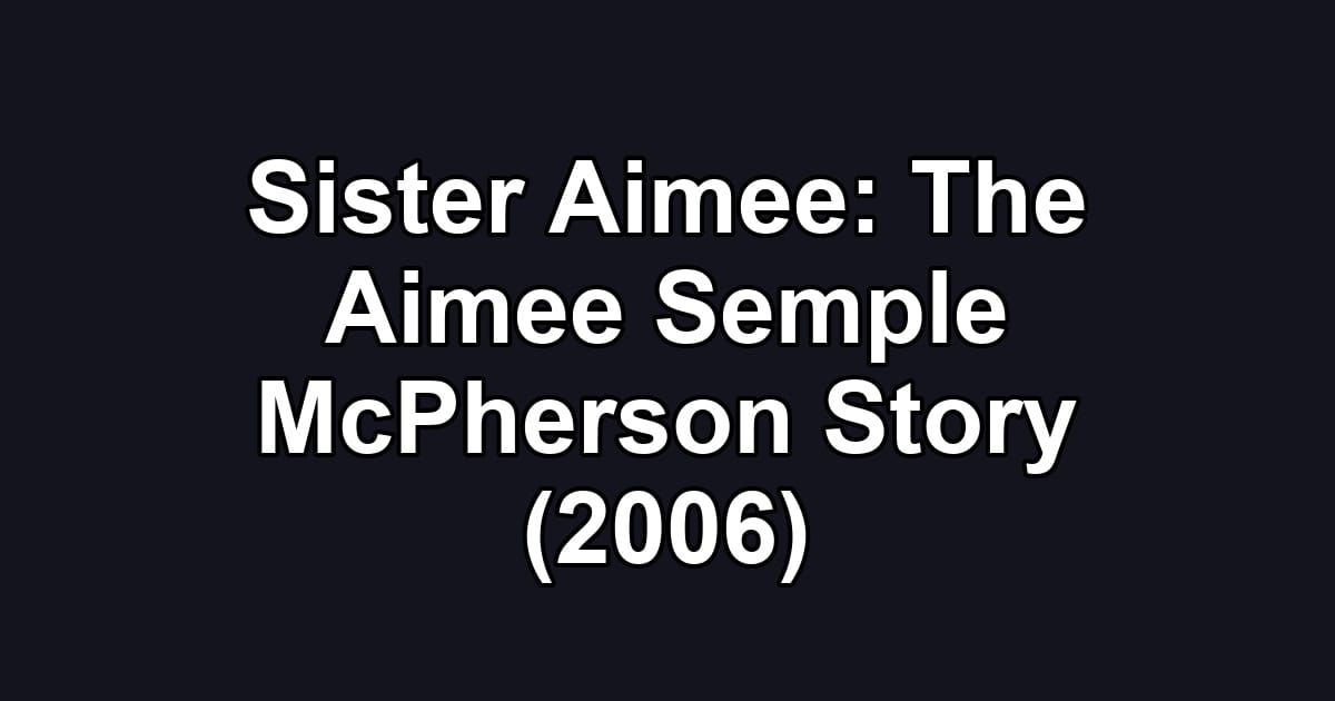 Sister Aimee: The Aimee Semple McPherson Story (2006)