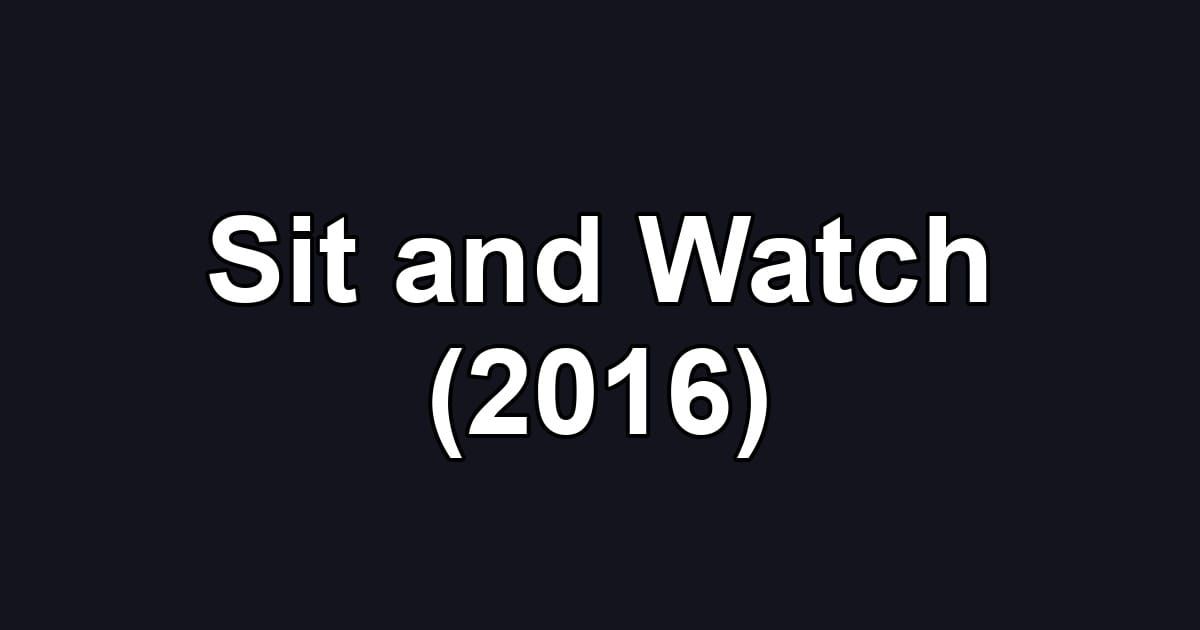 Sit and Watch (2016)