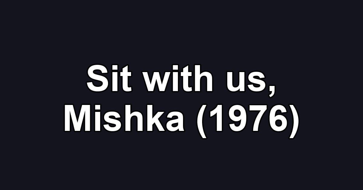 Sit with us, Mishka (1976)