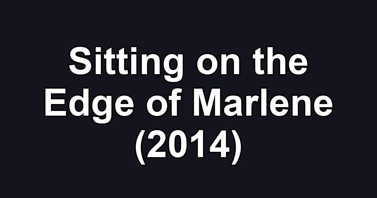 Sitting on the Edge of Marlene (2014)