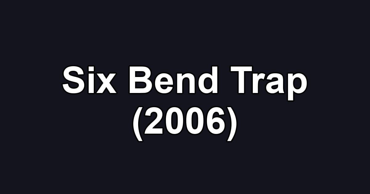 Six Bend Trap (2006)