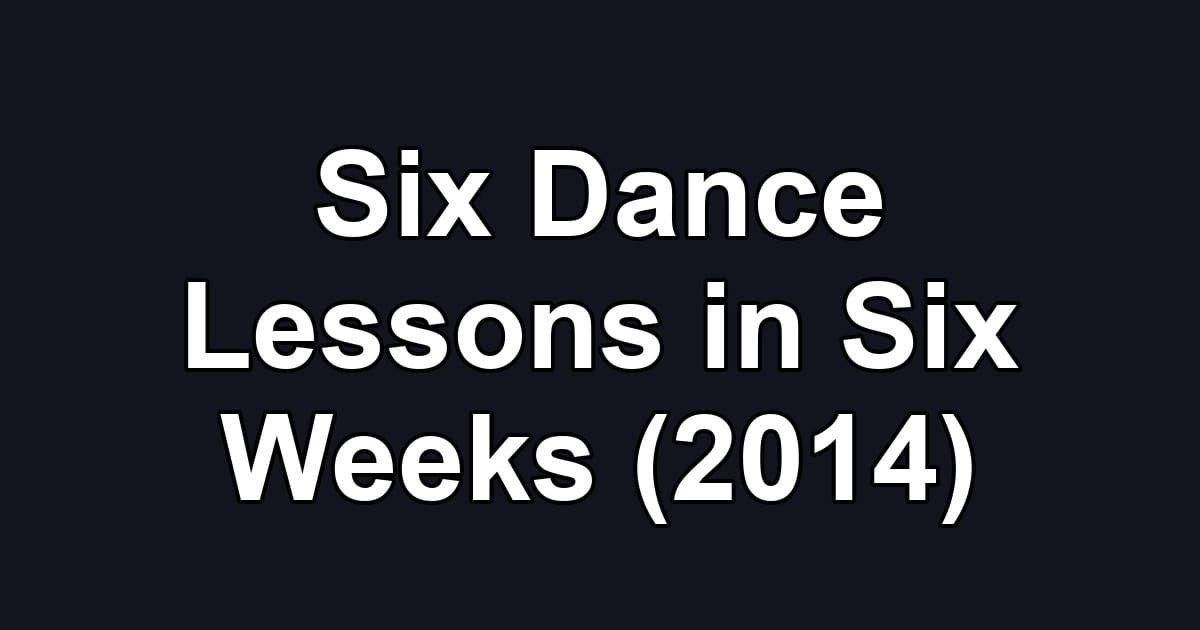 Six Dance Lessons in Six Weeks (2014)