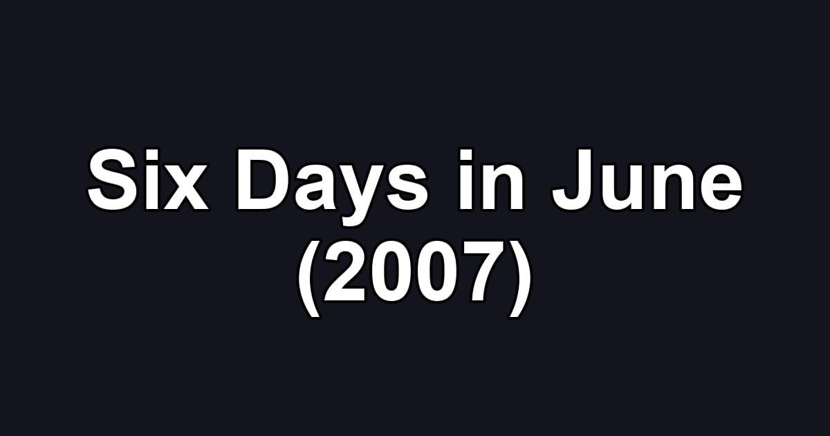 Six Days in June (2007)