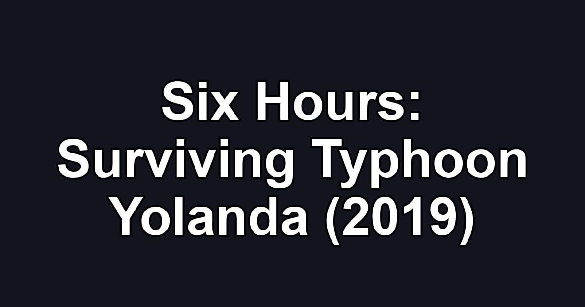 Six Hours: Surviving Typhoon Yolanda (2019)