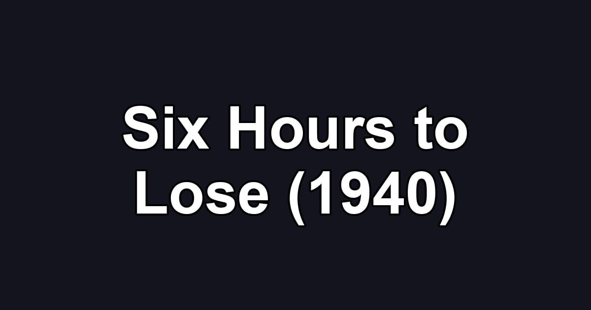 Six Hours to Lose (1940)