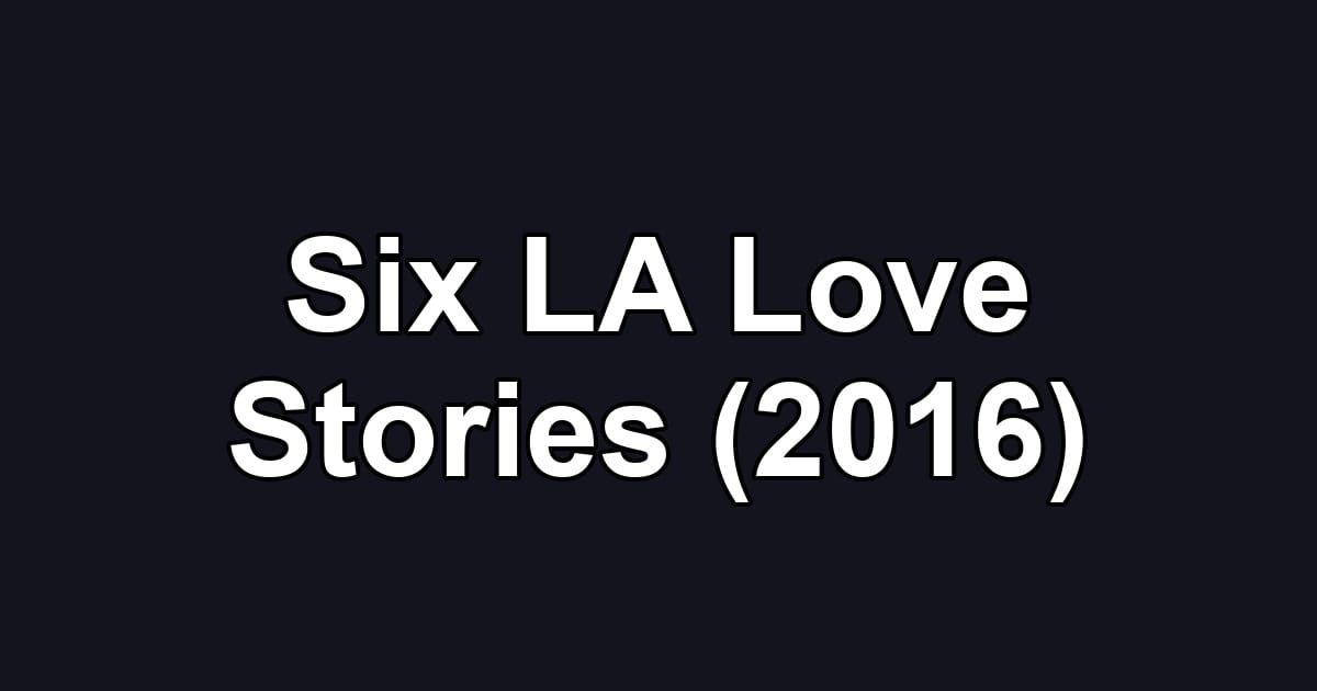 Six LA Love Stories (2016)