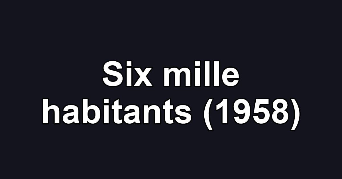 Six mille habitants (1958)