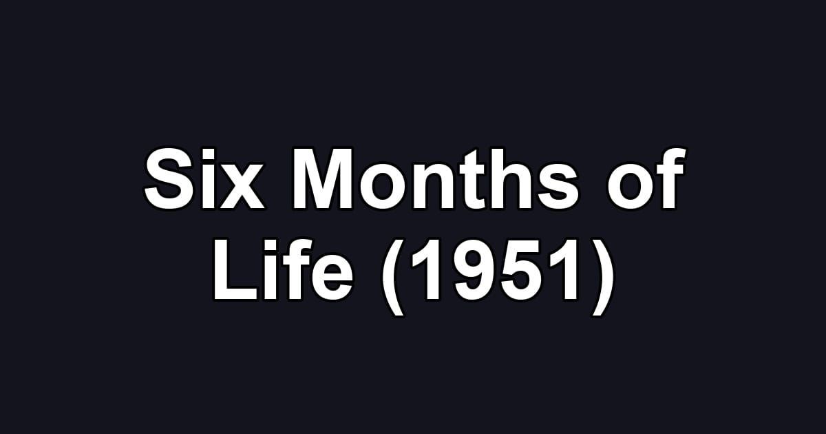 Six Months of Life (1951)