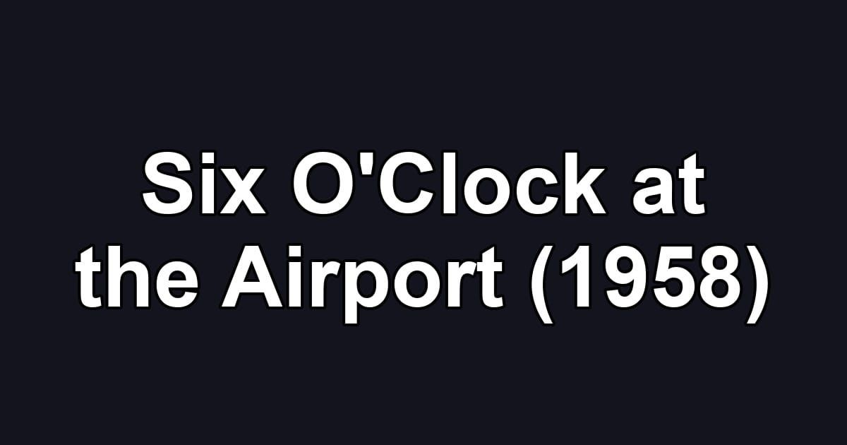Six O'Clock at the Airport (1958)
