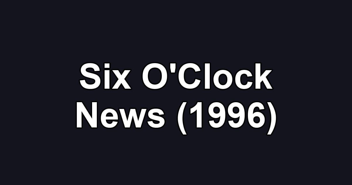 Six O'Clock News (1996)