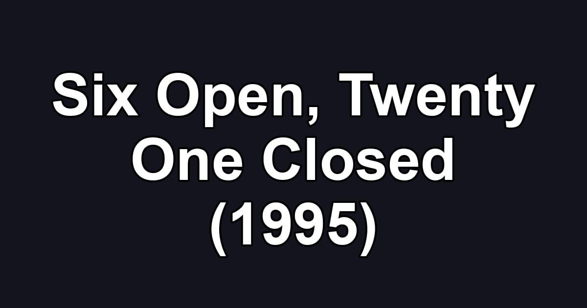 Six Open, Twenty One Closed (1995)