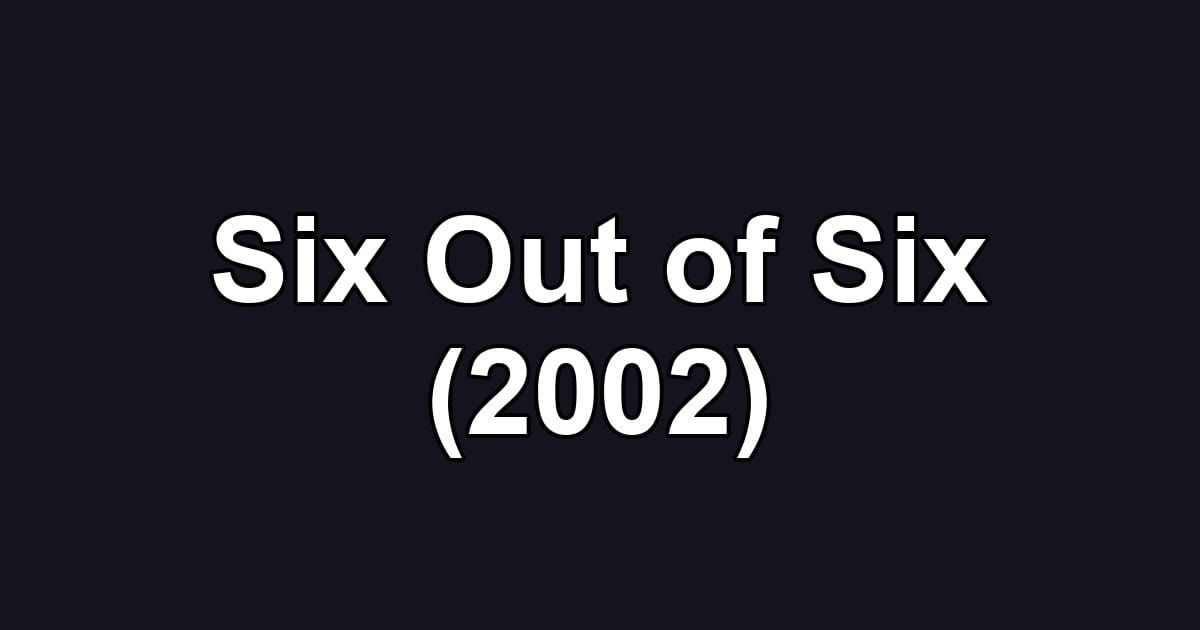 Six Out of Six (2002)