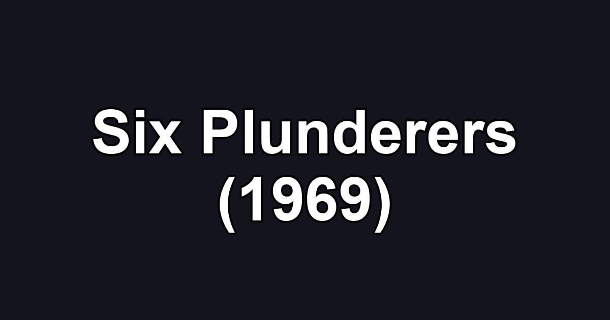 Six Plunderers (1969)