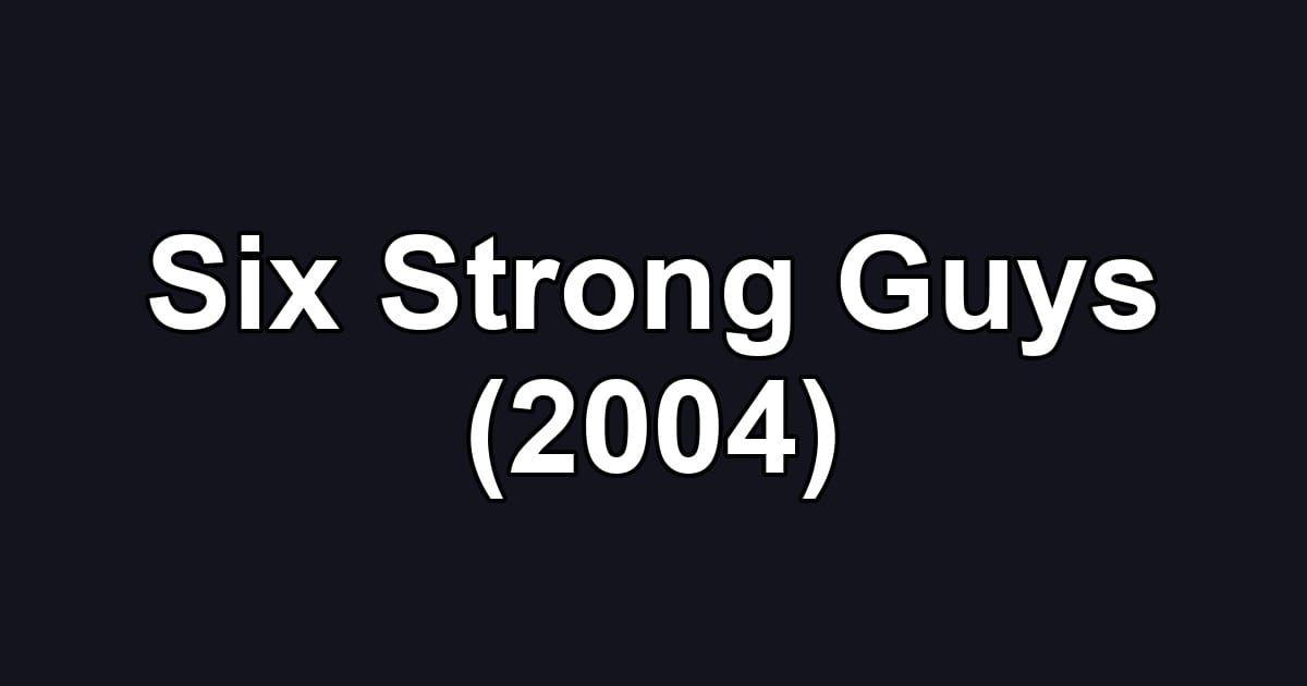 Six Strong Guys (2004)