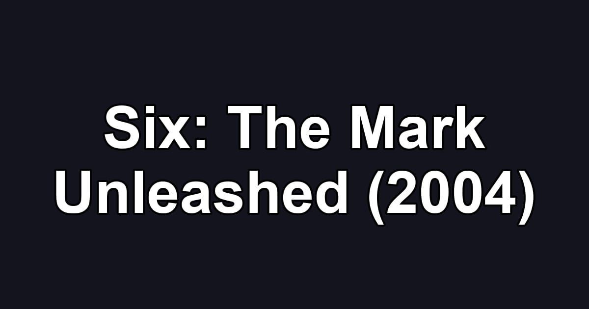 Six: The Mark Unleashed (2004)