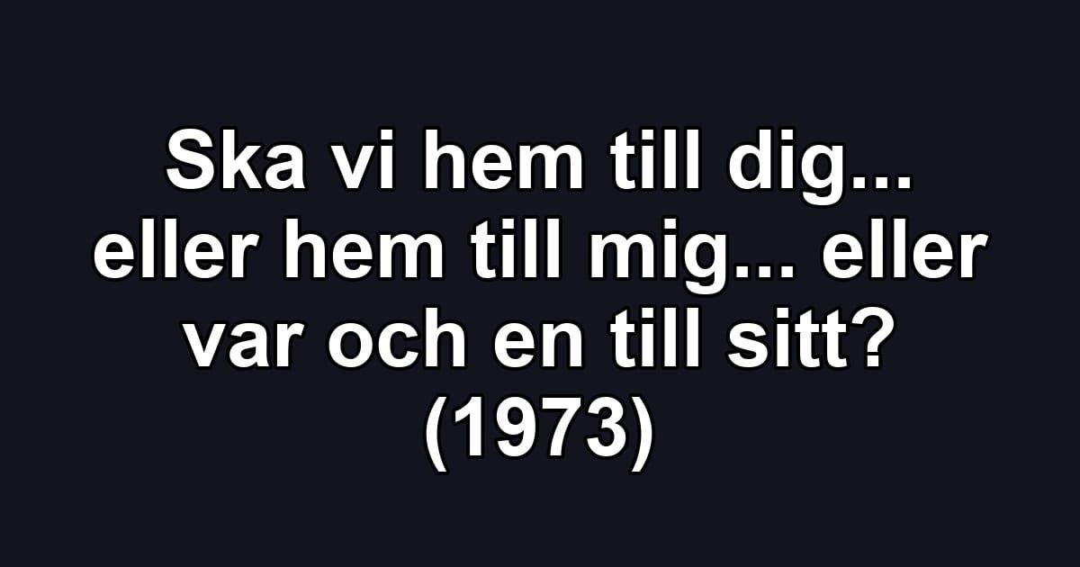 Ska vi hem till dig... eller hem till mig... eller var och en till sitt? (1973)