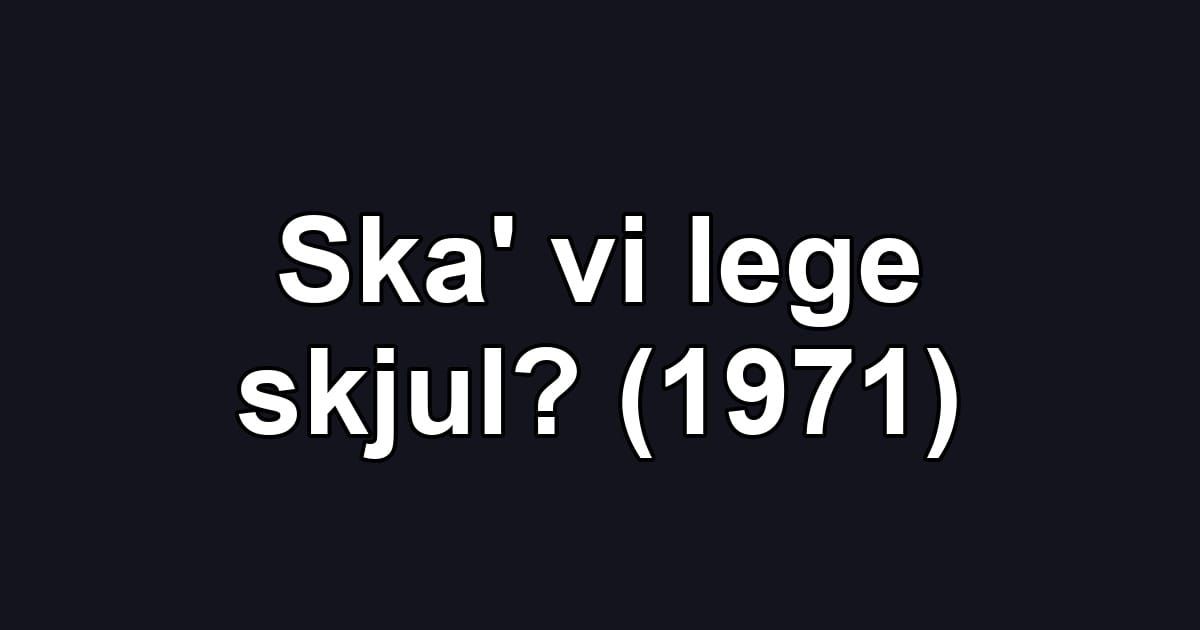 Ska' vi lege skjul? (1971)