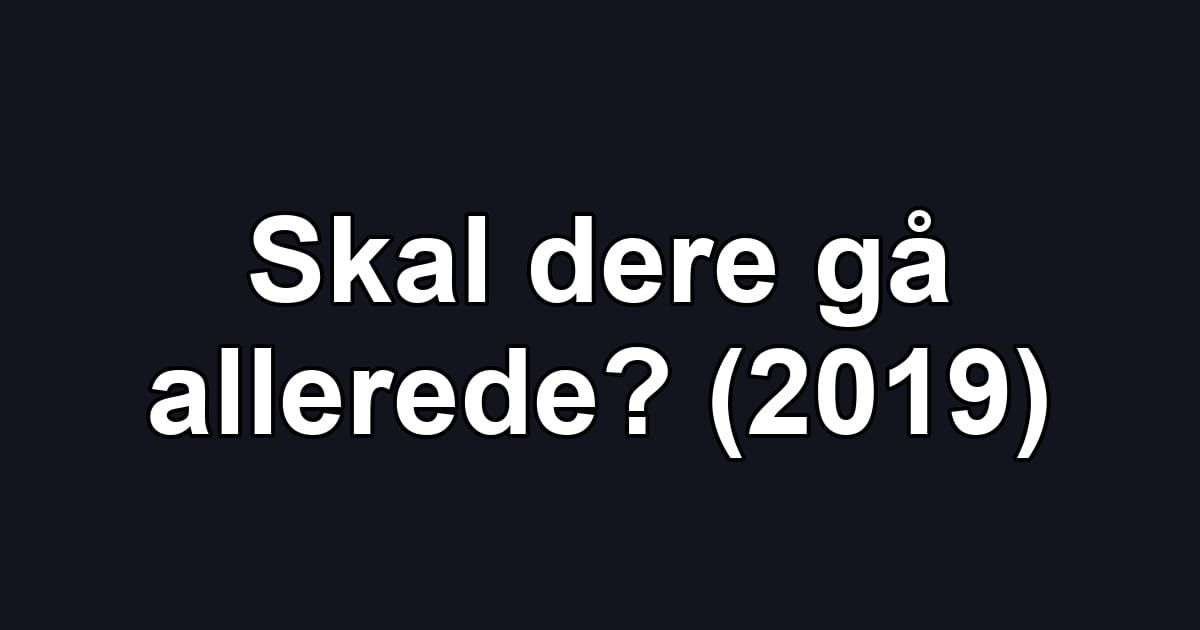 Skal dere gå allerede? (2019)