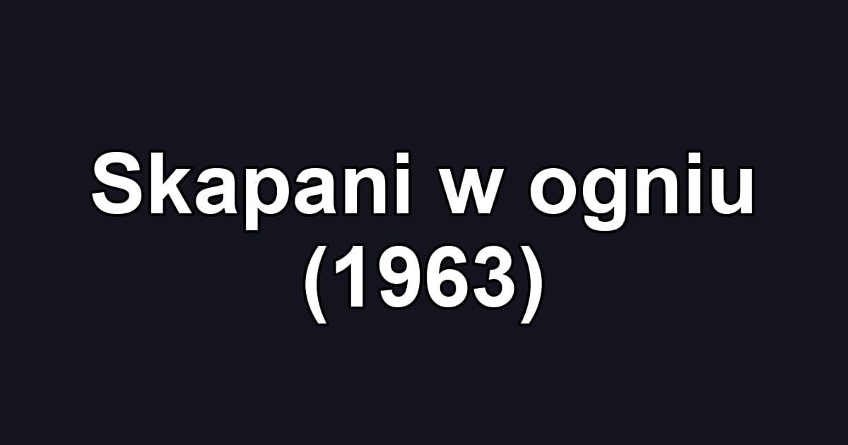 Skapani w ogniu (1963)