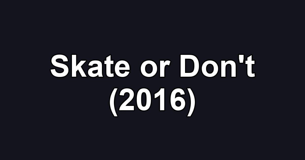 Skate or Don't (2016)