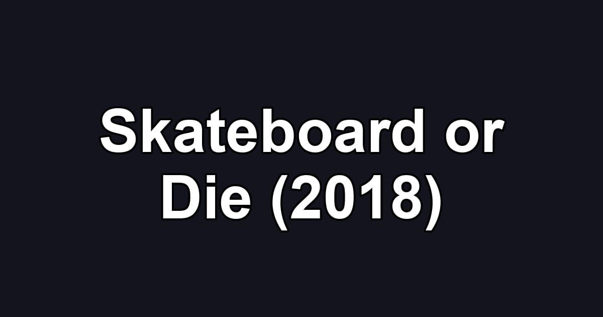 Skateboard or Die (2018)