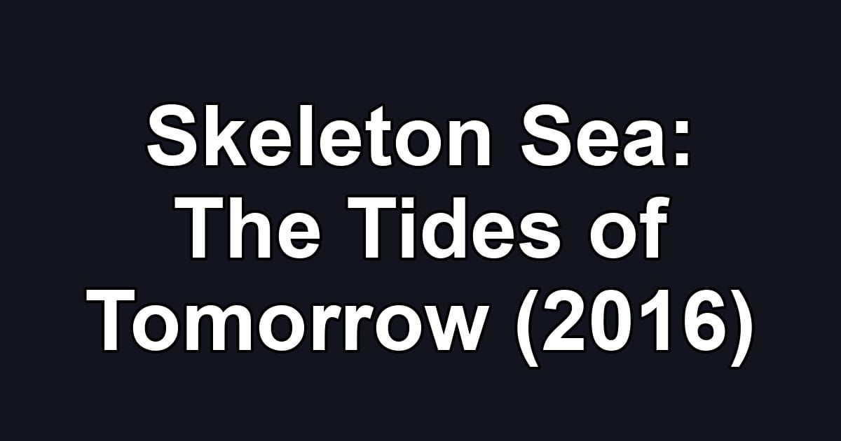 Skeleton Sea: The Tides of Tomorrow (2016)