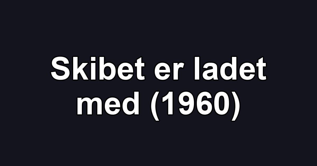 Skibet er ladet med (1960)
