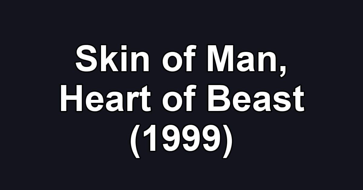 Skin of Man, Heart of Beast (1999)