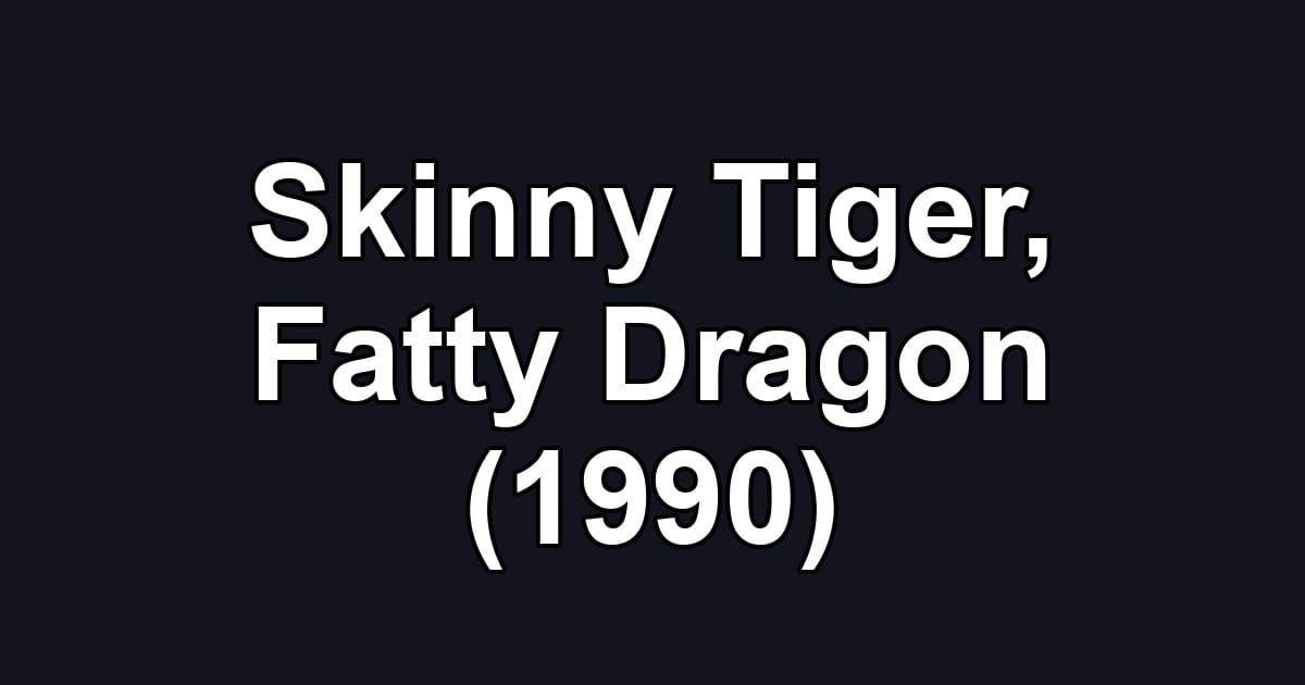 Skinny Tiger, Fatty Dragon (1990)