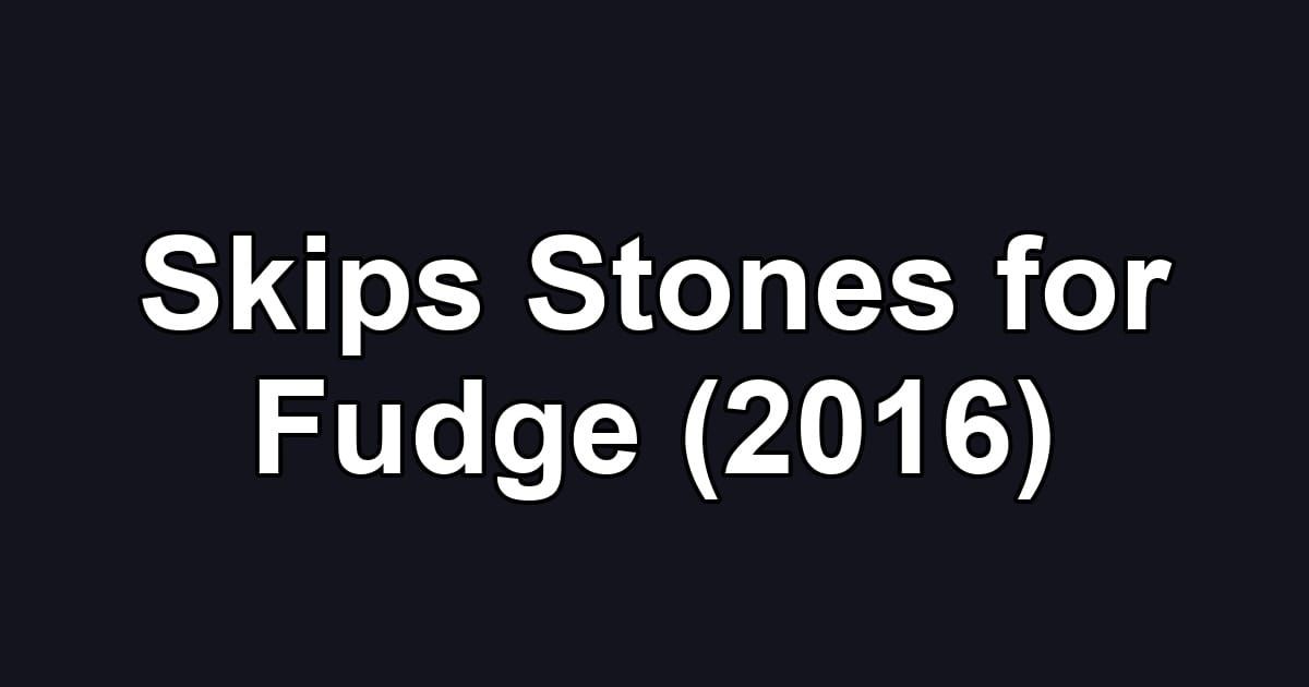 Skips Stones for Fudge (2016)