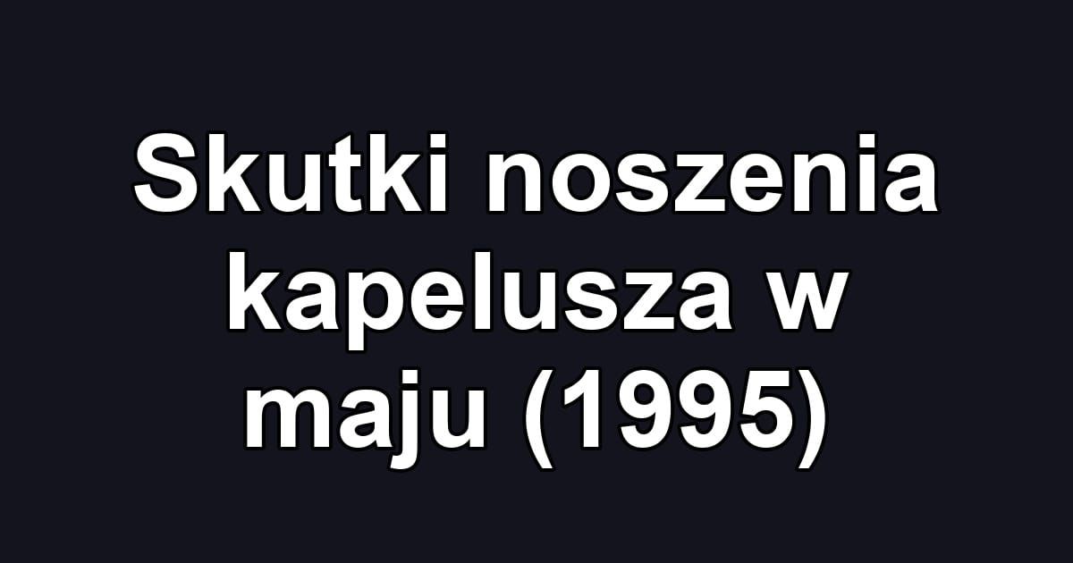 Skutki noszenia kapelusza w maju (1995)