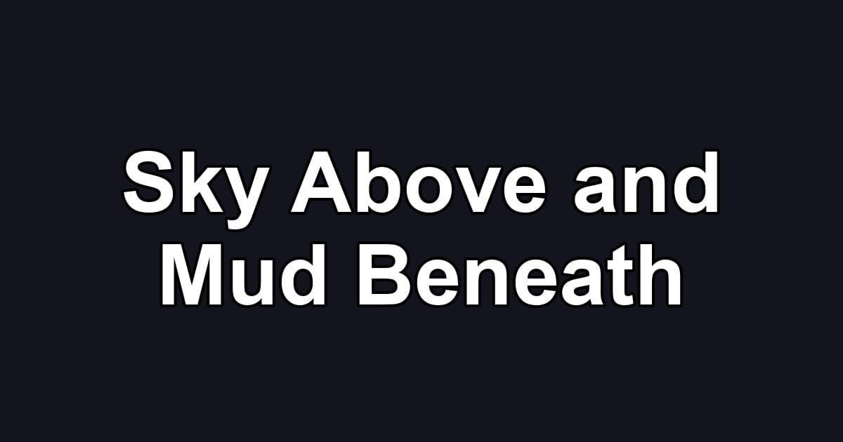 Sky Above and Mud Beneath