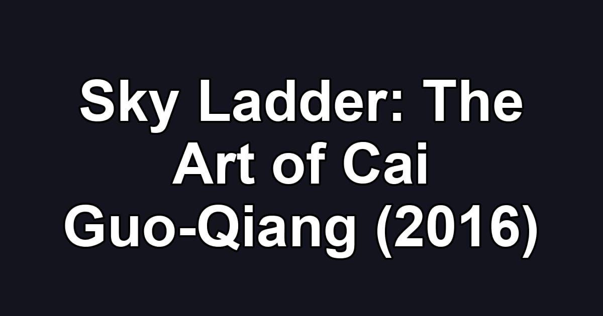 Sky Ladder: The Art of Cai Guo-Qiang (2016)