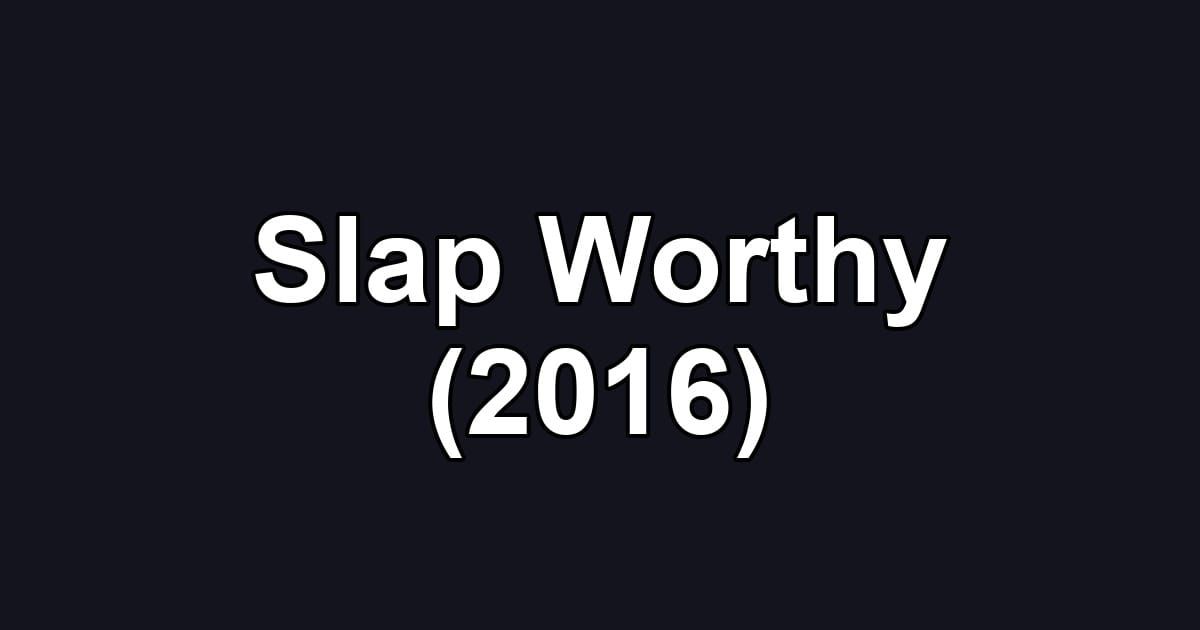 Slap Worthy (2016)