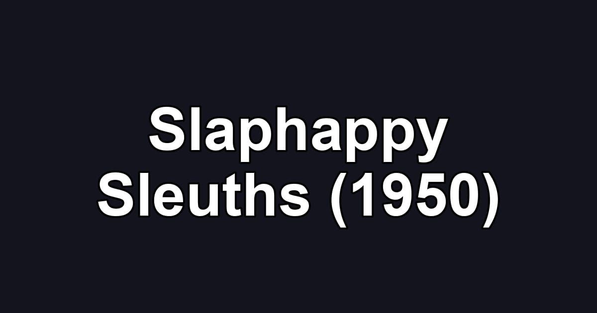Slaphappy Sleuths (1950)