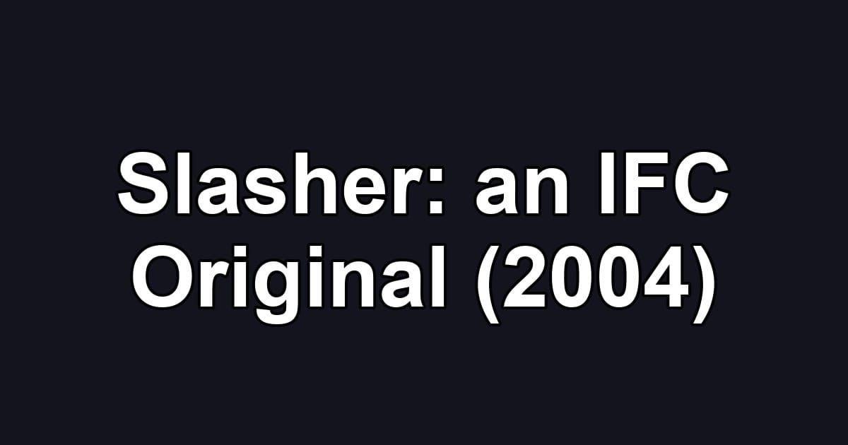 Slasher: an IFC Original (2004)