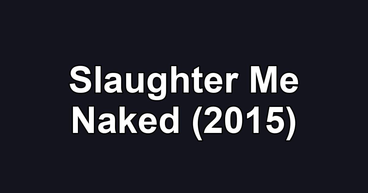 Slaughter Me Naked (2015)