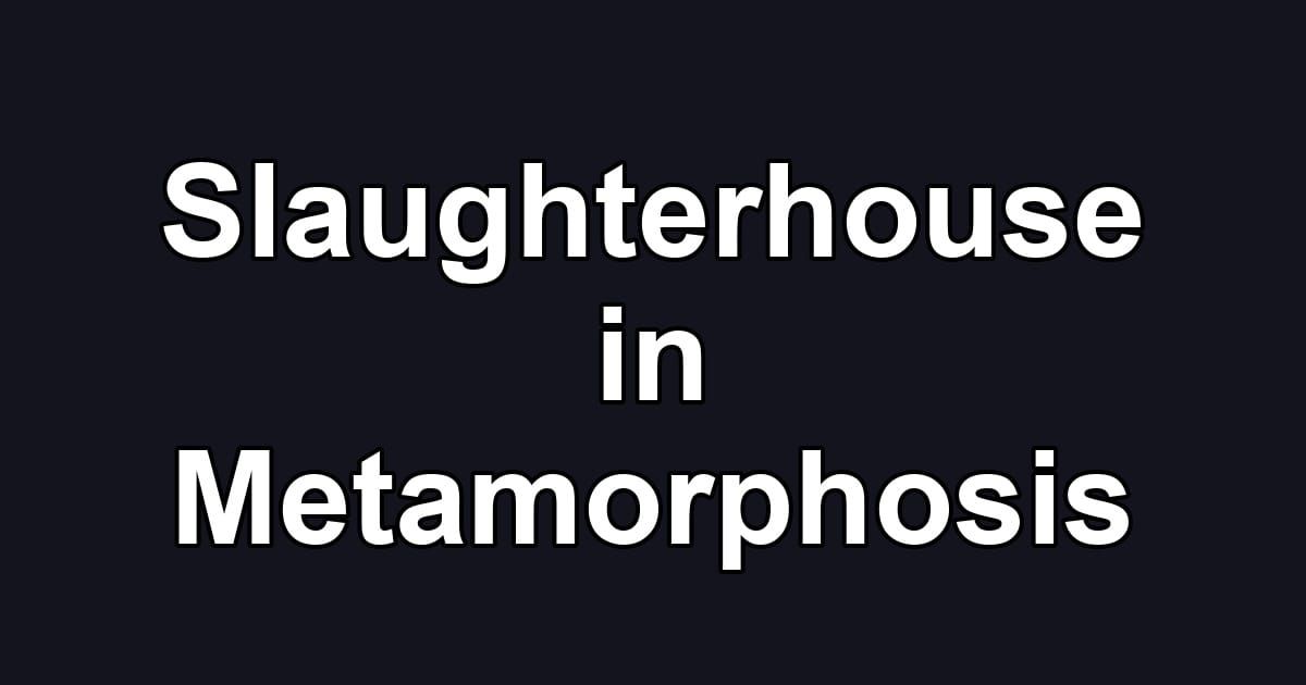 Slaughterhouse in Metamorphosis