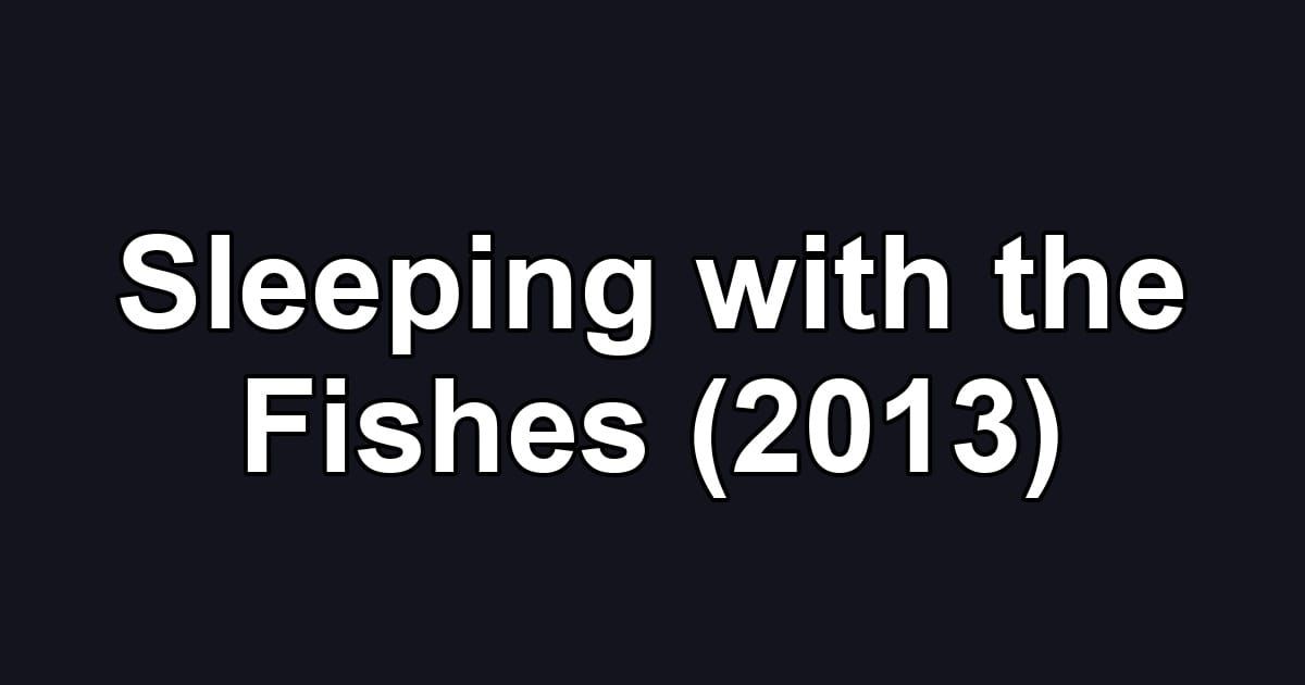 Sleeping with the Fishes (2013)