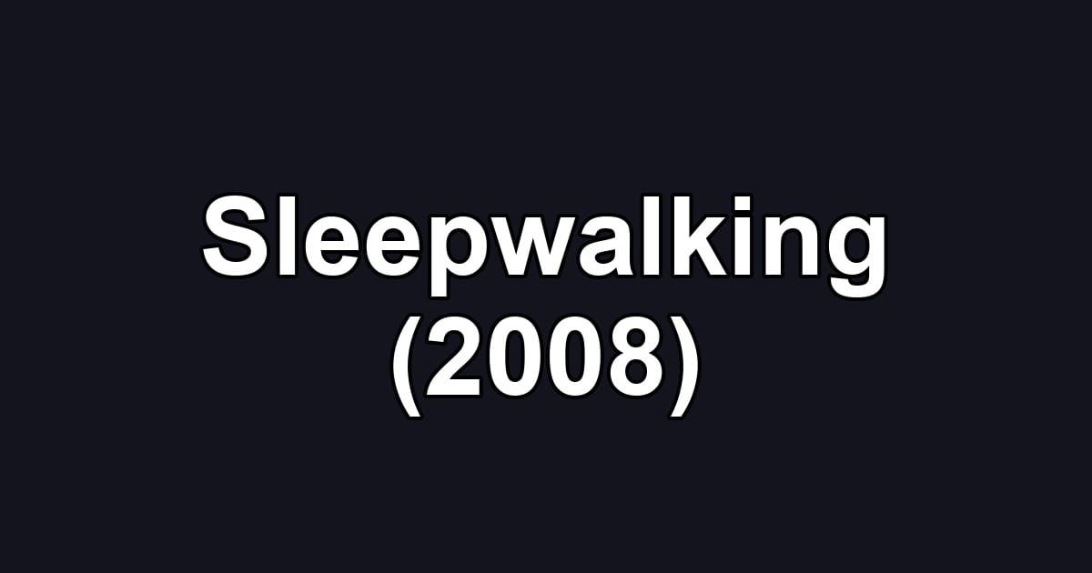 Sleepwalking (2008)