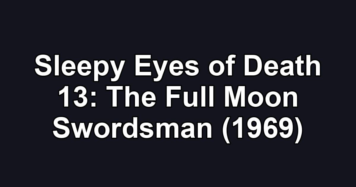 Sleepy Eyes of Death 13: The Full Moon Swordsman (1969)