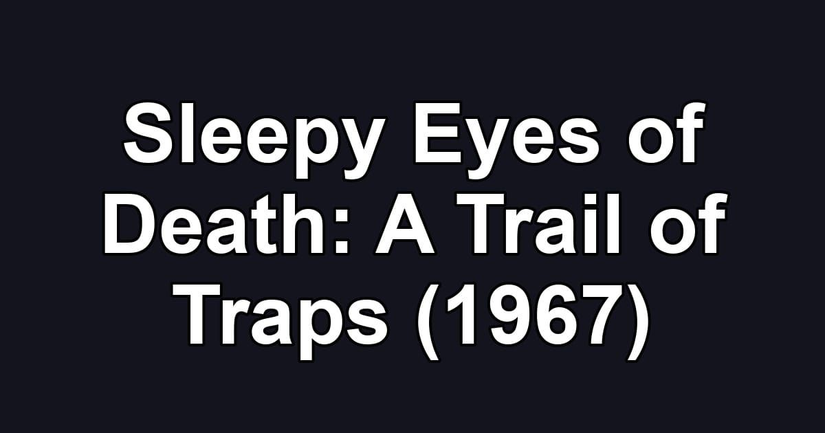Sleepy Eyes of Death: A Trail of Traps (1967)