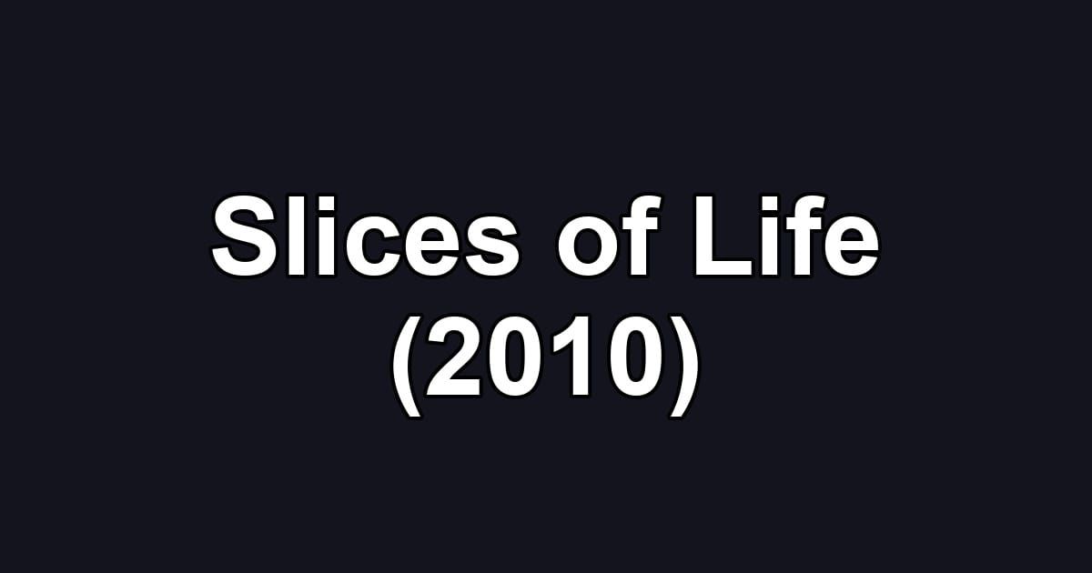Slices of Life (2010)