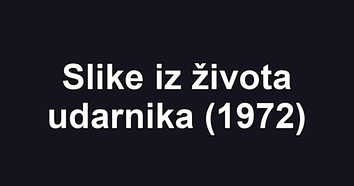 Slike iz života udarnika (1972)
