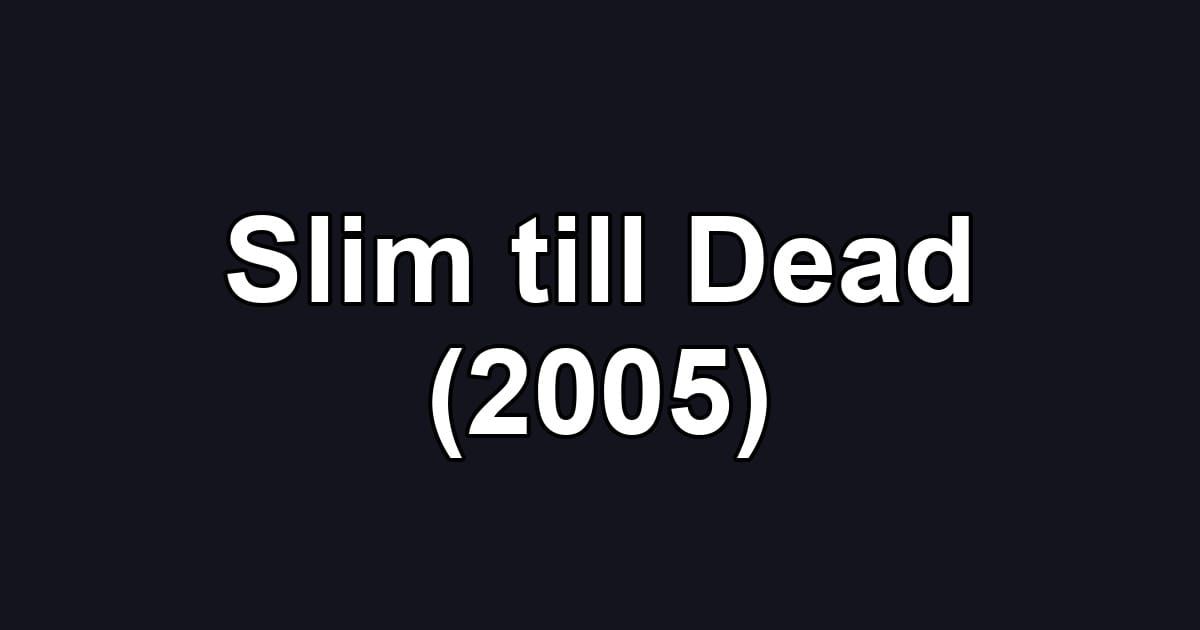 Slim till Dead (2005)