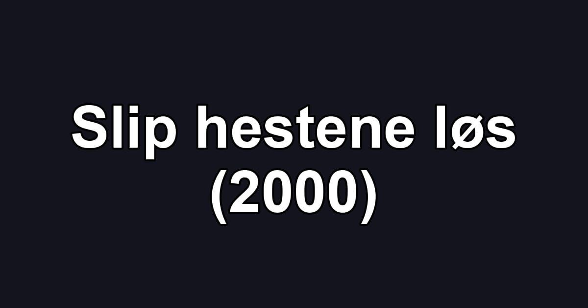 Slip hestene løs (2000)